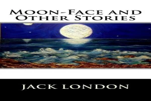 Book cover of Moon-Face and Other Stories by Jack London Book cover of Moon-Face and Other Stories by Jack London